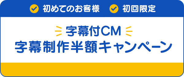 字幕付きCM制作半額キャンペーン